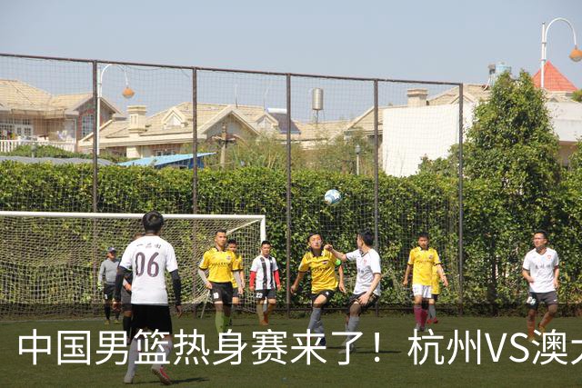中国男篮热身赛来了！杭州VS澳大利亚 三大平台免费直播 杨瀚森缺席