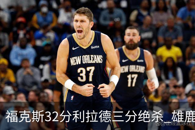 福克斯32分利拉德三分绝杀 雄鹿加时险胜国王