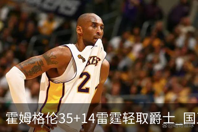 霍姆格伦35+14雷霆轻取爵士 国王送猛龙8连败